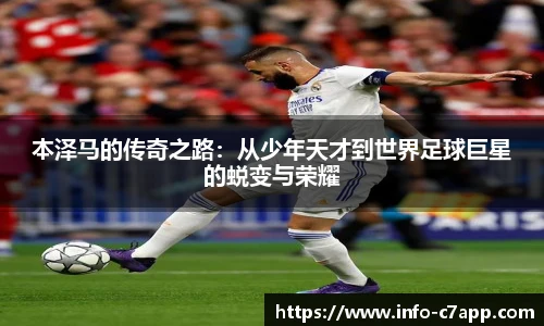 本泽马的传奇之路：从少年天才到世界足球巨星的蜕变与荣耀