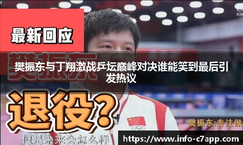 樊振东与丁翔激战乒坛巅峰对决谁能笑到最后引发热议