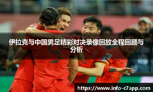 伊拉克与中国男足精彩对决录像回放全程回顾与分析